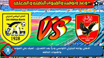الأهلي يواجه البنزرتي التونسي ودياً بعد التعديل.. تعرف على الموعد والقنوات الناقلة